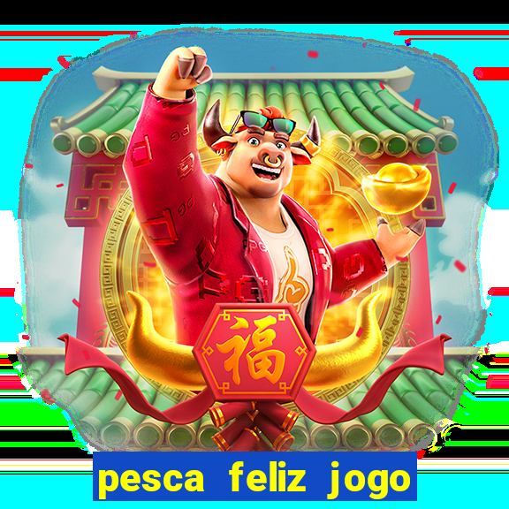 pesca feliz jogo de aposta